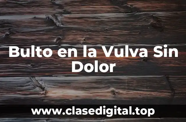 Bulto en la Vulva Sin Dolor