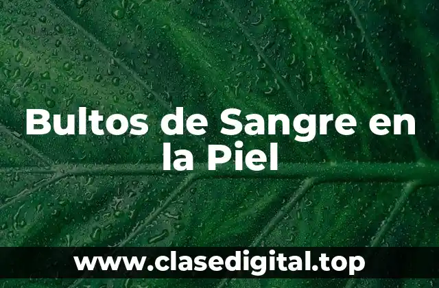 Bultos de Sangre en la Piel