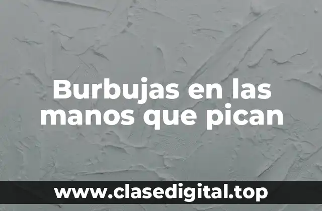 Causas de las burbujas en las manos que pican