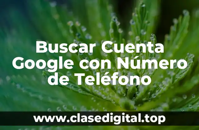 Buscar Cuenta Google con Número de Teléfono