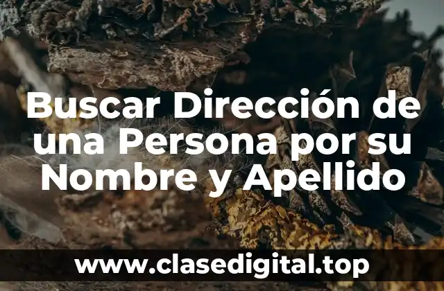 ¿Por qué es Importante Buscar Dirección de una Persona por su Nombre y Apellido?