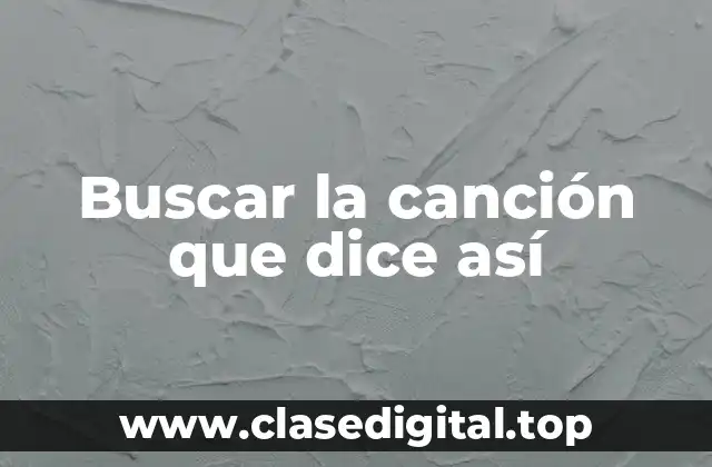 Buscar la canción que dice así