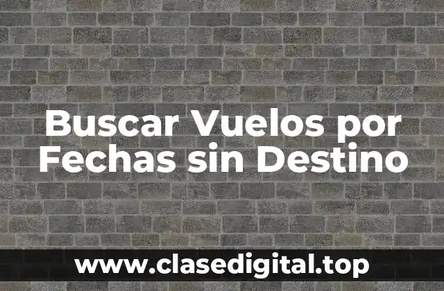 Buscar Vuelos por Fechas sin Destino