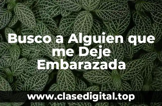 Busco a Alguien que me Deje Embarazada