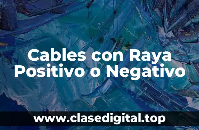 ¿Qué es un Cable con Raya Positivo o Negativo?