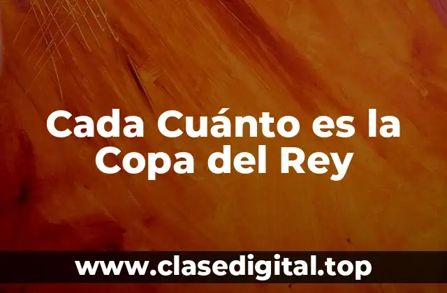 Cada Cuánto es la Copa del Rey