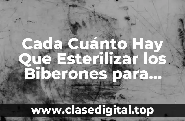 ¿Cuál es el Propósito de la Esterilización de Biberones?