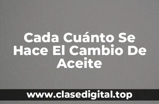 Cada Cuánto Se Hace El Cambio De Aceite