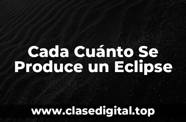 Cada Cuánto Se Produce un Eclipse