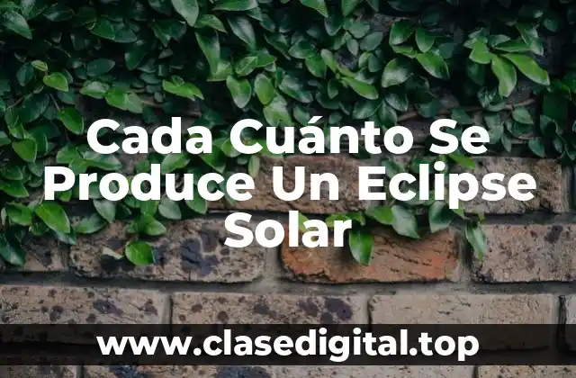 Cada Cuánto Se Produce Un Eclipse Solar