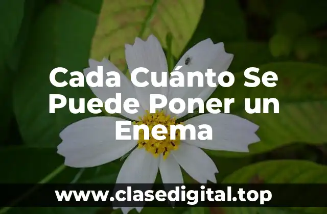 Cada Cuánto Se Puede Poner un Enema