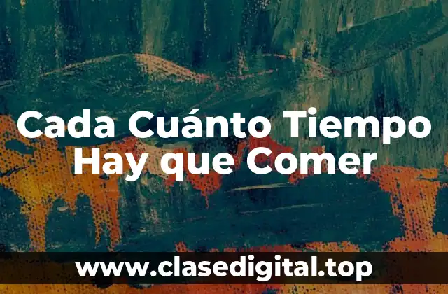 Cada Cuánto Tiempo Hay que Comer
