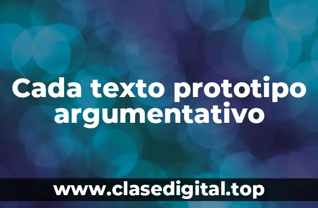 Cada texto prototipo argumentativo