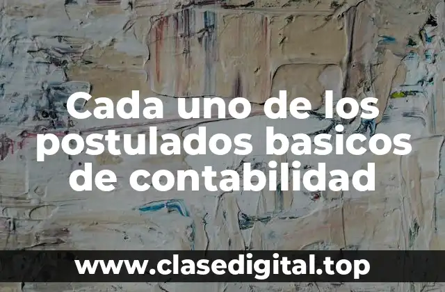 Cada uno de los postulados basicos de contabilidad