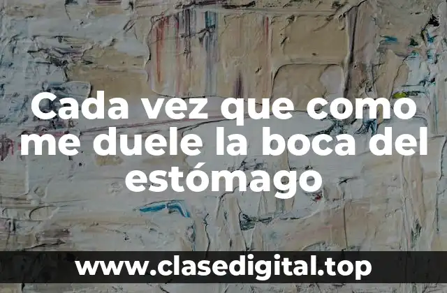 Cada vez que como me duele la boca del estómago