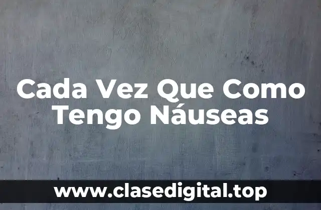 Cada Vez Que Como Tengo Náuseas