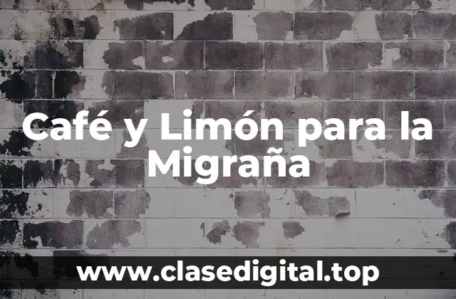 ¿Cómo Funciona el Café y Limón para Aliviar la Migraña?
