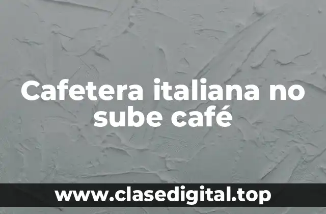 Cafetera italiana no sube café