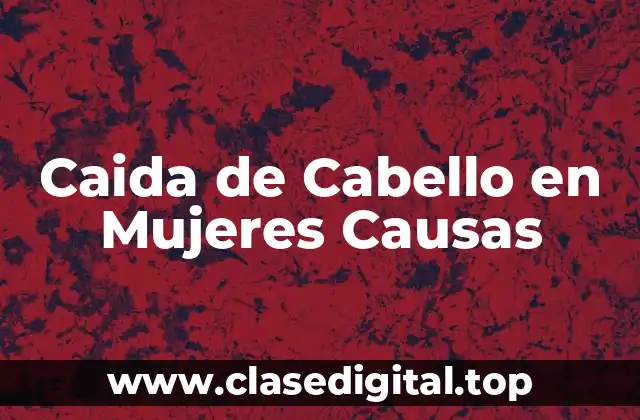 Caida de Cabello en Mujeres Causas