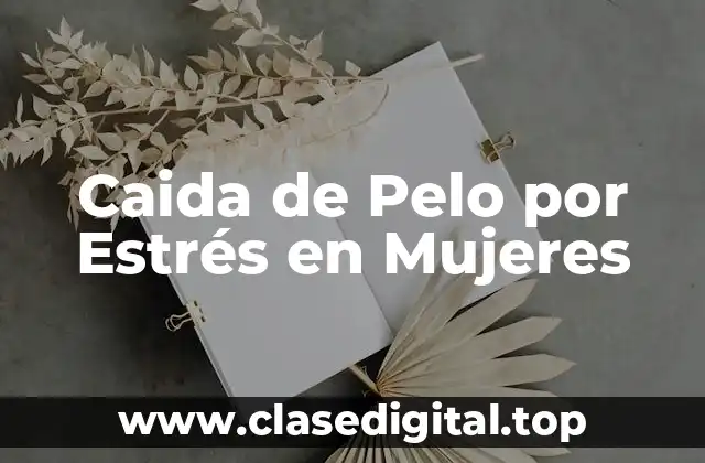 ¿Cuál es la Relación entre el Estrés y la Caida de Pelo?