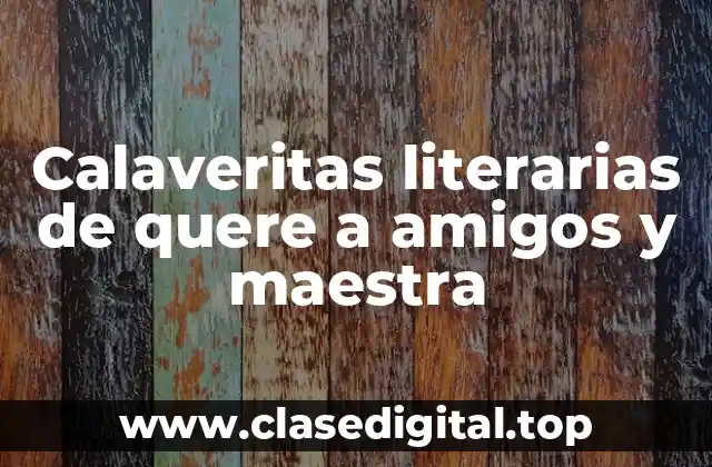Calaveritas literarias de quere a amigos y maestra