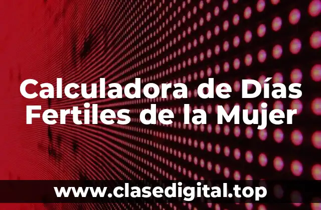 Calculadora de Días Fertiles de la Mujer