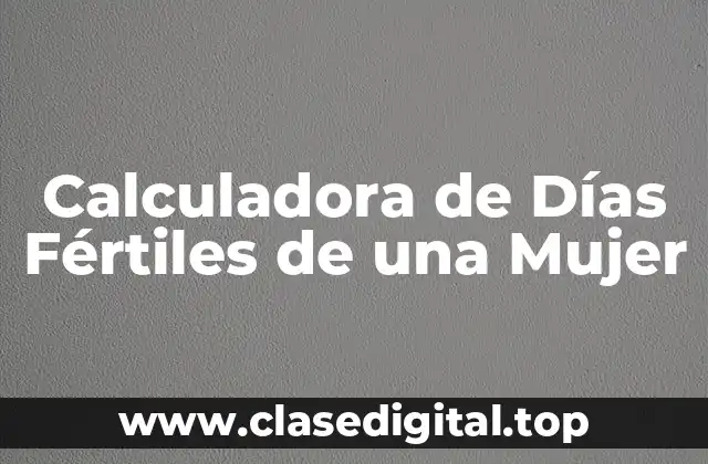 Calculadora de Días Fértiles de una Mujer