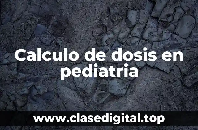 Calculo de dosis en pediatria
