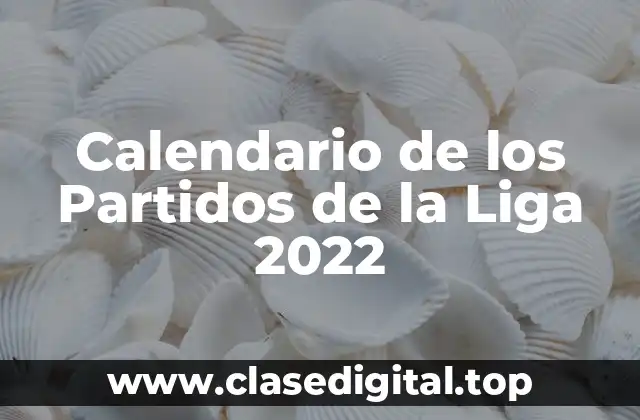 Calendario de los Partidos de la Liga 2022
