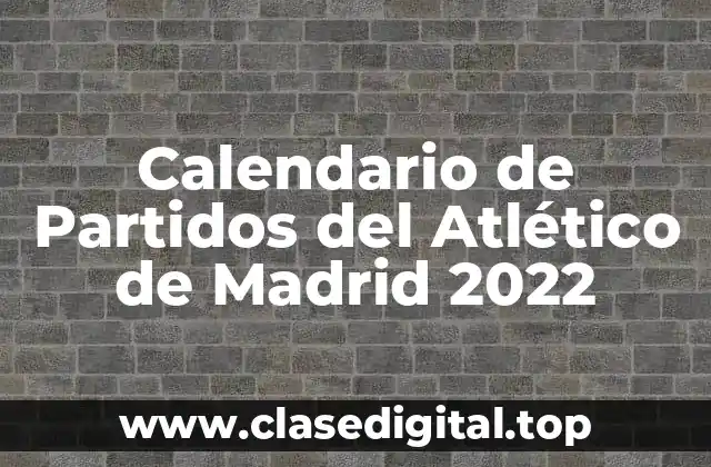 Calendario de Partidos del Atlético de Madrid 2022