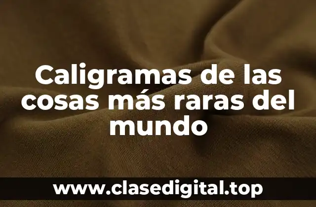 Caligramas de las cosas más raras del mundo