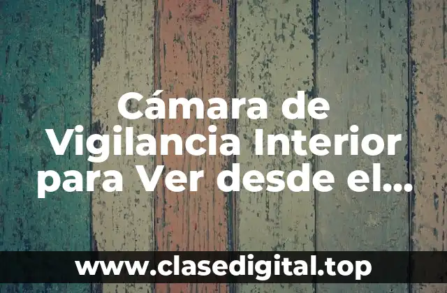 Cámara de Vigilancia Interior para Ver desde el Móvil