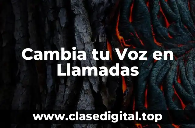 Cambia tu Voz en Llamadas