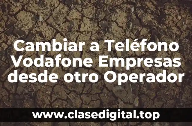 Cambiar a Teléfono Vodafone Empresas desde otro Operador