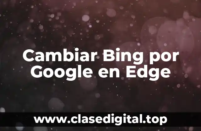 Cambiar Bing por Google en Edge