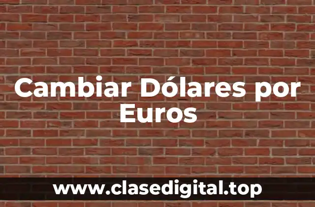 Cambiar Dólares por Euros