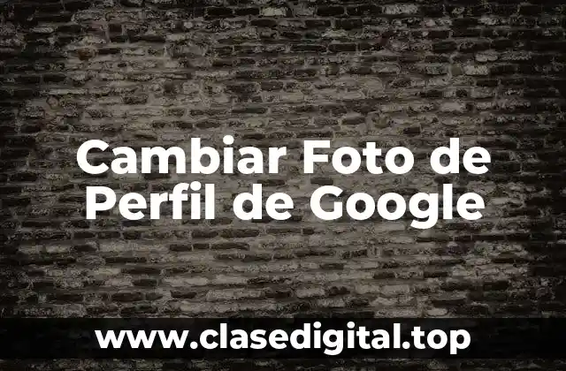 Cambiar Foto de Perfil de Google