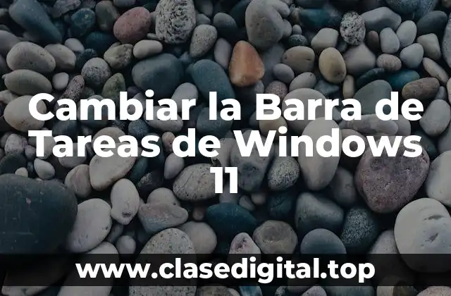 Cambiar la Barra de Tareas de Windows 11