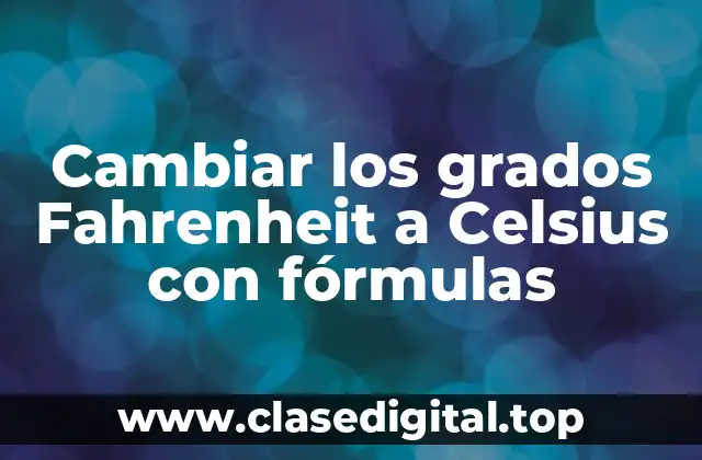 Cambiar los grados Fahrenheit a Celsius con fórmulas