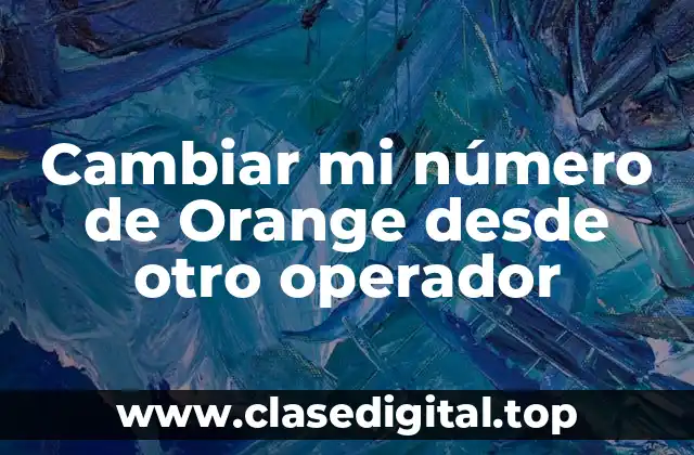 Cambiar mi número de Orange desde otro operador