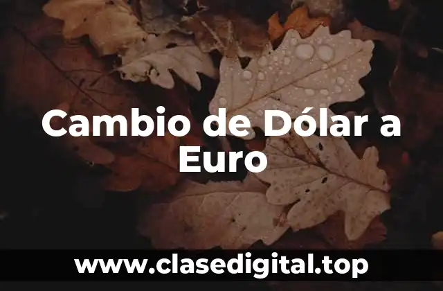 Cambio de Dólar a Euro