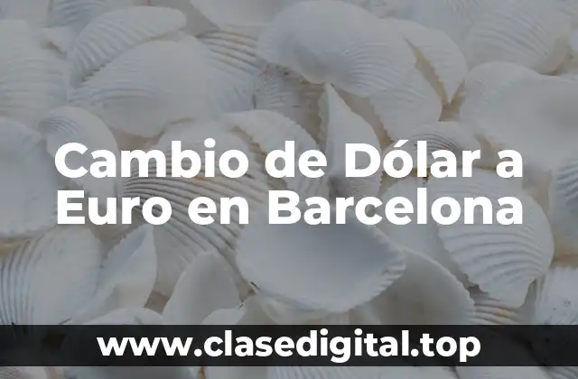 Cambio de Dólar a Euro en Barcelona