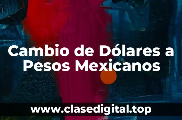Cambio de Dólares a Pesos Mexicanos