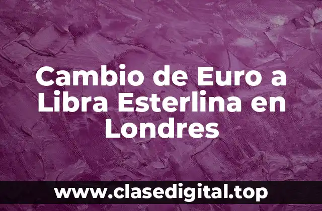 Cambio de Euro a Libra Esterlina en Londres