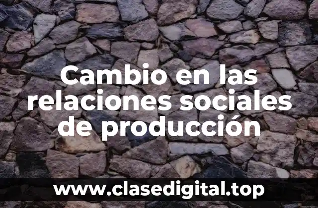 Cambio en las relaciones sociales de producción
