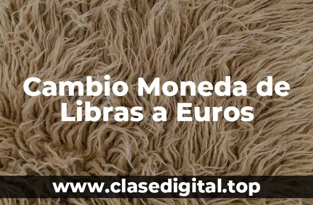 Cambio Moneda de Libras a Euros