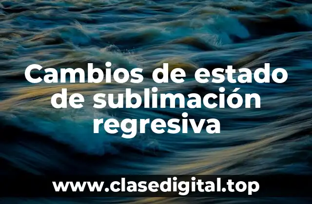 Cambios de estado de sublimación regresiva