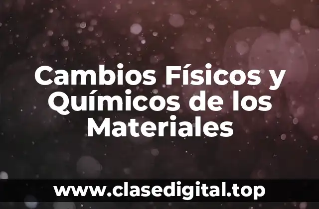 Cambios Físicos y Químicos de los Materiales