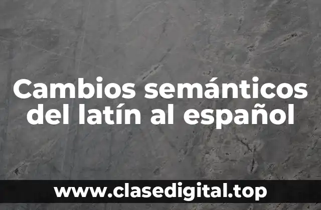Cambios semánticos del latín al español