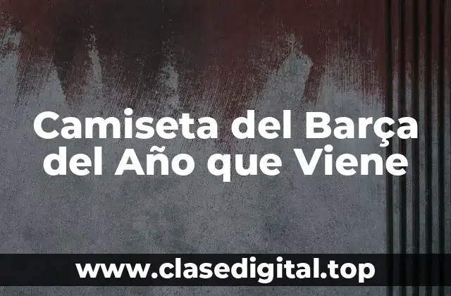 Camiseta del Barça del Año que Viene